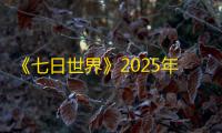 《七日世界》2025年新剧本汇总